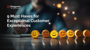 9 Must Haves for Exceptional Customer Experiences